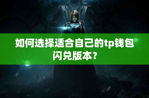 如何选择适合自己的tp钱包闪兑版本？