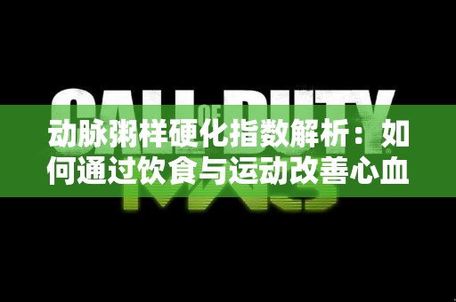 动脉粥样硬化指数解析：如何通过饮食与运动改善心血管健康