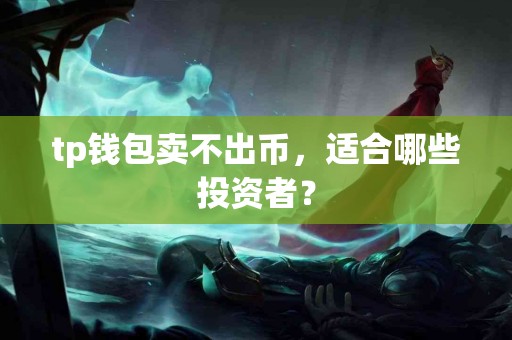 tp钱包卖不出币，适合哪些投资者？