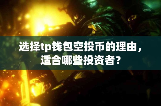 选择tp钱包空投币的理由，适合哪些投资者？