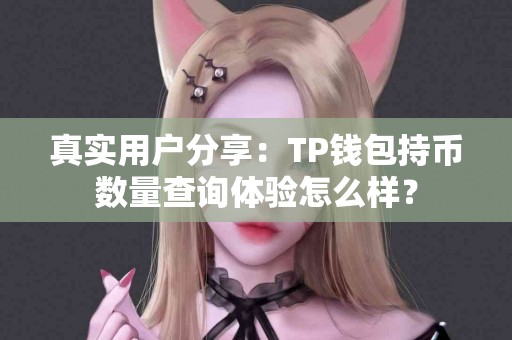 真实用户分享：TP钱包持币数量查询体验怎么样？