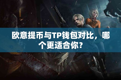 欧意提币与TP钱包对比，哪个更适合你？