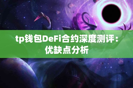 tp钱包DeFi合约深度测评：优缺点分析