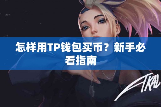 怎样用TP钱包买币？新手必看指南
