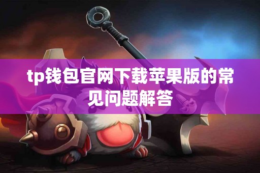 tp钱包官网下载苹果版的常见问题解答
