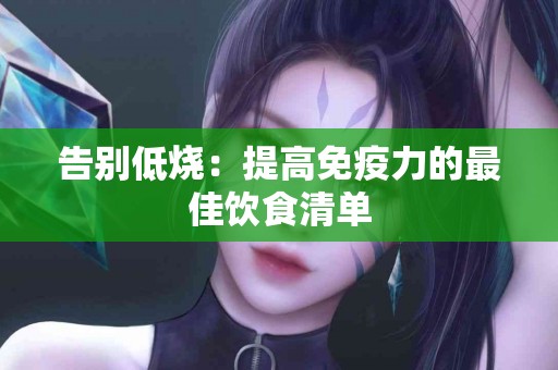 告别低烧：提高免疫力的最佳饮食清单