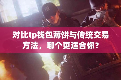 对比tp钱包薄饼与传统交易方法，哪个更适合你？