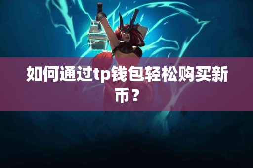 如何通过tp钱包轻松购买新币？