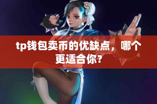 tp钱包卖币的优缺点，哪个更适合你？