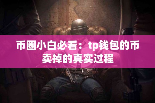 币圈小白必看：tp钱包的币卖掉的真实过程