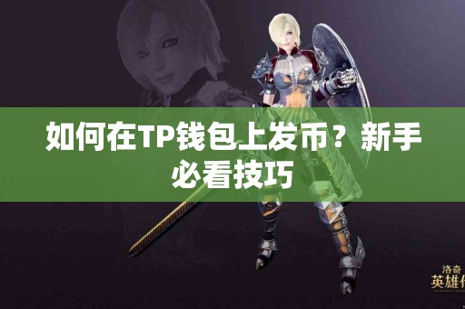 如何在TP钱包上发币？新手必看技巧