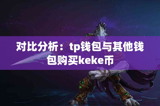 对比分析：tp钱包与其他钱包购买keke币