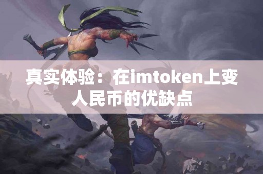 真实体验：在imtoken上变人民币的优缺点