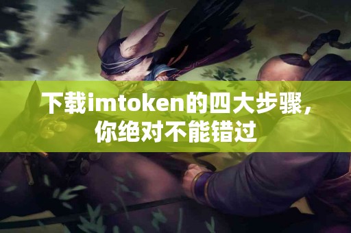下载imtoken的四大步骤，你绝对不能错过