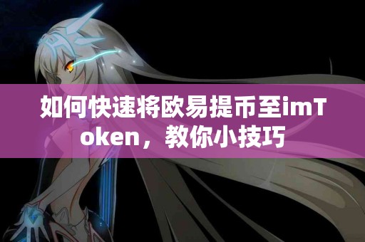 如何快速将欧易提币至imToken，教你小技巧