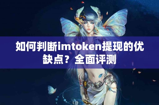 如何判断imtoken提现的优缺点？全面评测