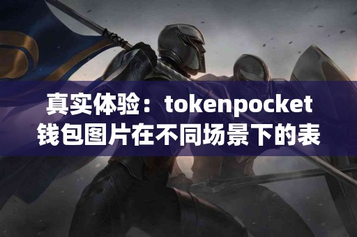真实体验：tokenpocket钱包图片在不同场景下的表现