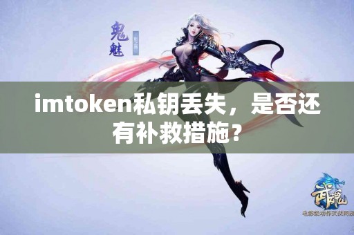 imtoken私钥丢失，是否还有补救措施？