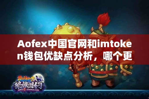 Aofex中国官网和imtoken钱包优缺点分析，哪个更适合你？