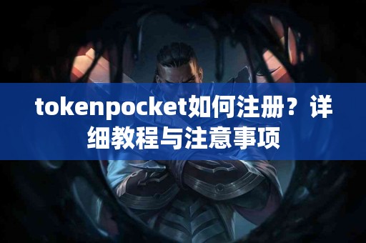 tokenpocket如何注册？详细教程与注意事项
