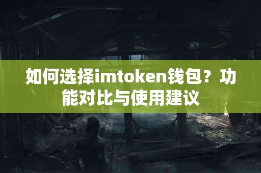 如何选择imtoken钱包？功能对比与使用建议