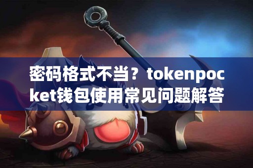 密码格式不当？tokenpocket钱包使用常见问题解答