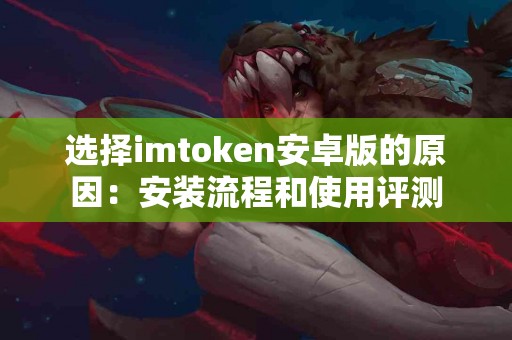 选择imtoken安卓版的原因：安装流程和使用评测