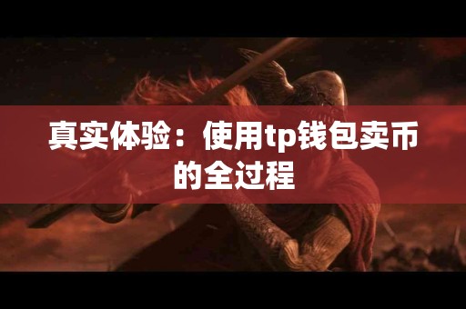 真实体验：使用tp钱包卖币的全过程
