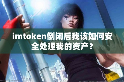imtoken倒闭后我该如何安全处理我的资产？