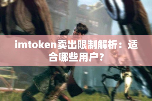 imtoken卖出限制解析：适合哪些用户？