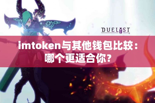 imtoken与其他钱包比较：哪个更适合你？