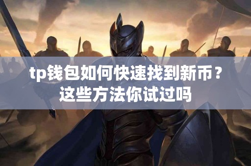 tp钱包如何快速找到新币？这些方法你试过吗