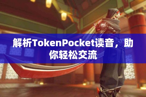 解析TokenPocket读音，助你轻松交流