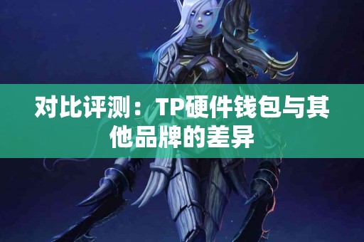 对比评测：TP硬件钱包与其他品牌的差异