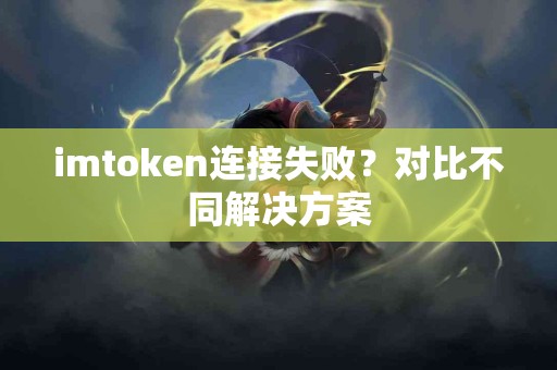 imtoken连接失败？对比不同解决方案
