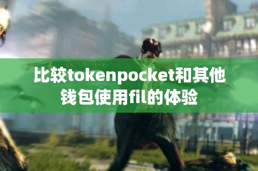 比较tokenpocket和其他钱包使用fil的体验