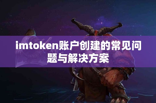 imtoken账户创建的常见问题与解决方案