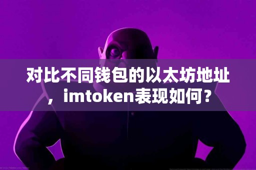 对比不同钱包的以太坊地址，imtoken表现如何？
