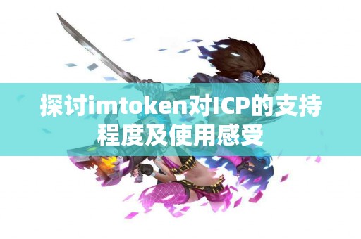 探讨imtoken对ICP的支持程度及使用感受