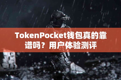 TokenPocket钱包真的靠谱吗？用户体验测评
