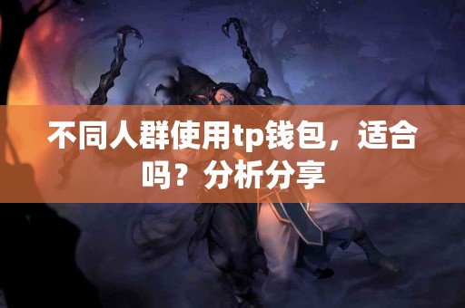 不同人群使用tp钱包，适合吗？分析分享