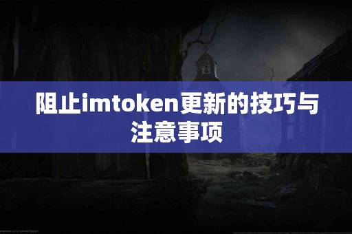 阻止imtoken更新的技巧与注意事项