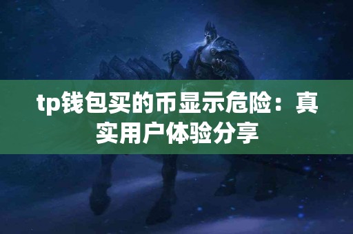 tp钱包买的币显示危险：真实用户体验分享