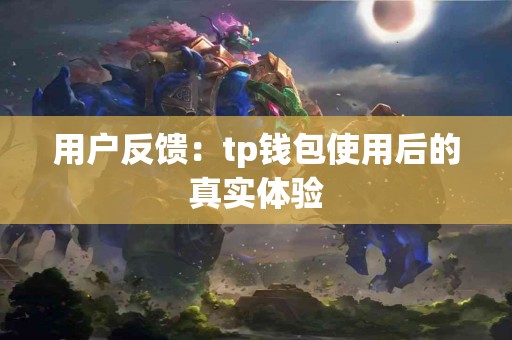 用户反馈：tp钱包使用后的真实体验