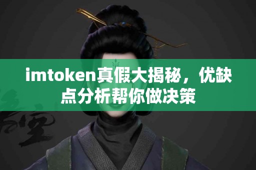 imtoken真假大揭秘，优缺点分析帮你做决策