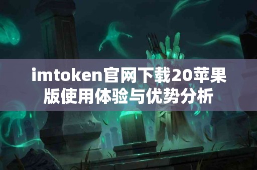 imtoken官网下载20苹果版使用体验与优势分析