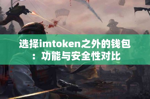选择imtoken之外的钱包：功能与安全性对比