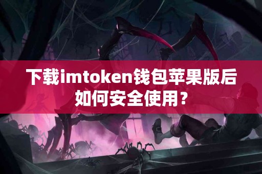 下载imtoken钱包苹果版后如何安全使用？