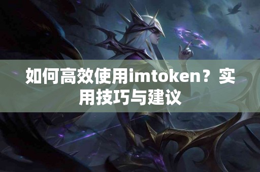 如何高效使用imtoken？实用技巧与建议