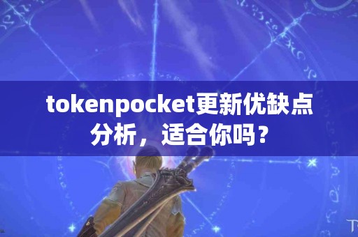 tokenpocket更新优缺点分析，适合你吗？